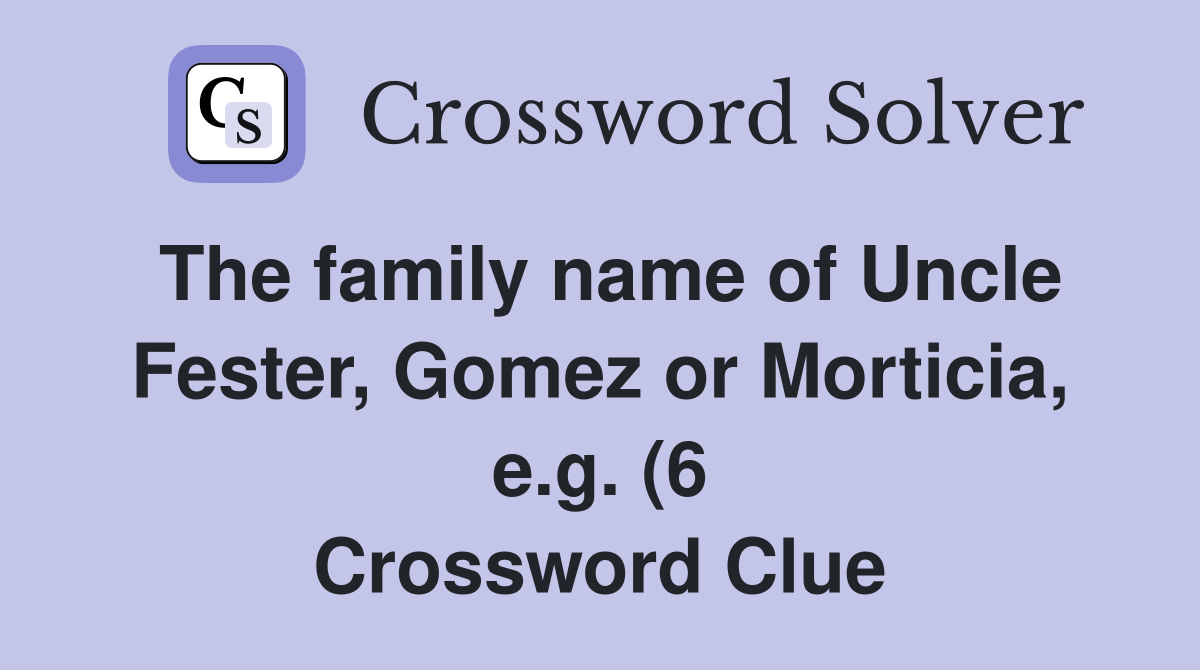 The family name of Uncle Fester Gomez or Morticia e g (6 The family name of Uncle Fester Gomez or Morticia e g (6